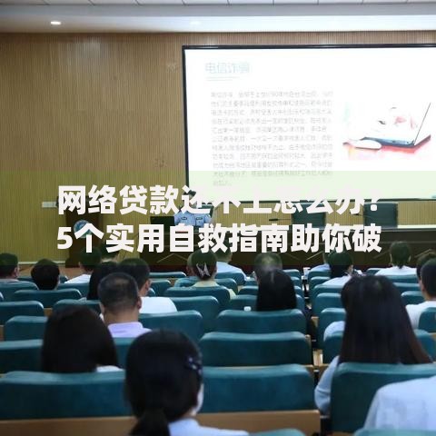 网络贷款还不上怎么办？5个实用自救指南助你破局