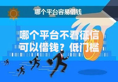 哪个平台不看征信可以借钱？低门槛借款渠道解析