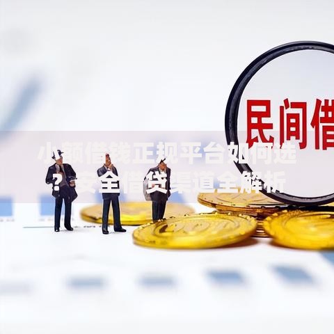 小额借钱正规平台如何选？安全借贷渠道全解析