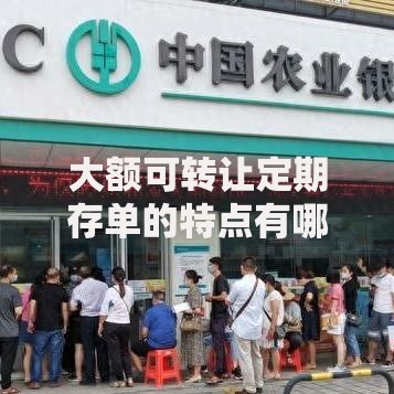 大额可转让定期存单的特点有哪些？这5个优势让人眼前一亮