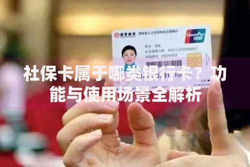社保卡属于哪类银行卡？功能与使用场景全解析