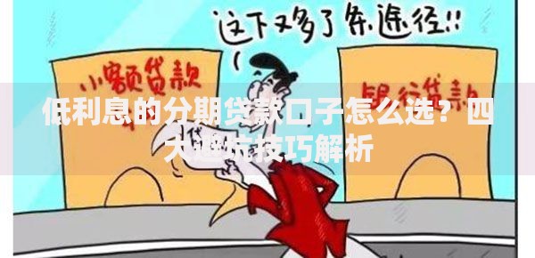 低利息的分期贷款口子怎么选？四大避坑技巧解析