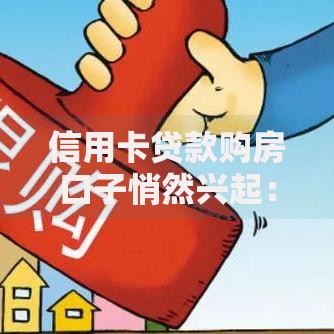 信用卡贷款购房口子悄然兴起：如何操作？风险与机遇深度解析