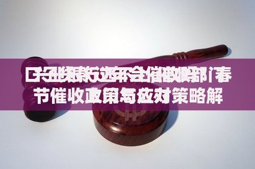 口子贷款过年会催收吗？春节催收政策与应对策略解析