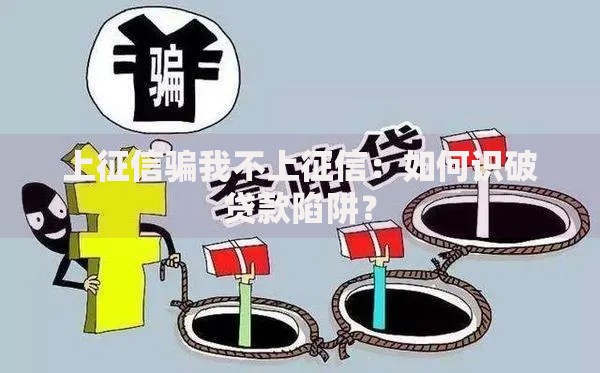 上征信骗我不上征信：如何识破贷款陷阱？