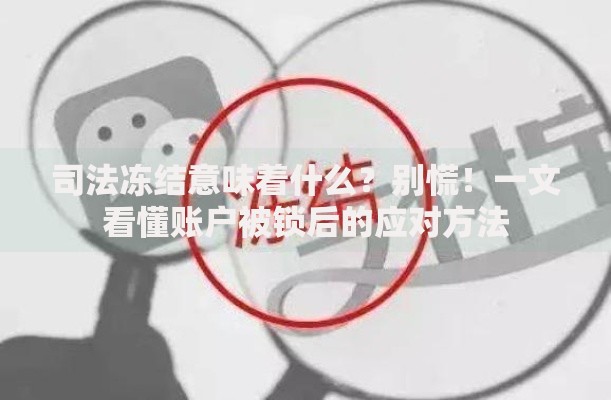 司法冻结意味着什么？别慌！一文看懂账户被锁后的应对方法
