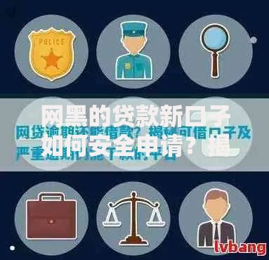 网黑的贷款新口子如何安全申请？揭秘审核流程与风险防范
