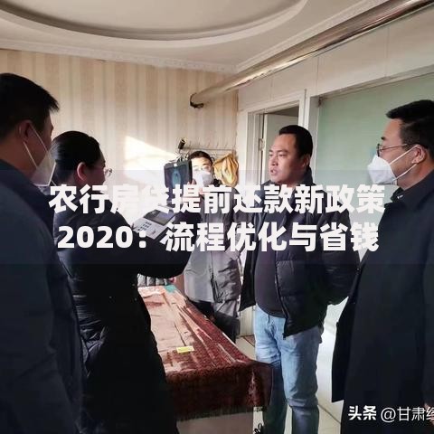 农行房贷提前还款新政策2020：流程优化与省钱攻略