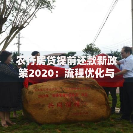 农行房贷提前还款新政策2020：流程优化与省钱攻略