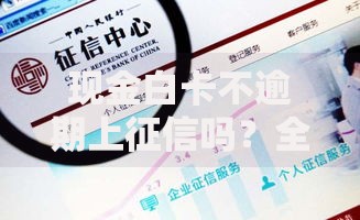 现金白卡不逾期上征信吗？全面解析信用记录影响