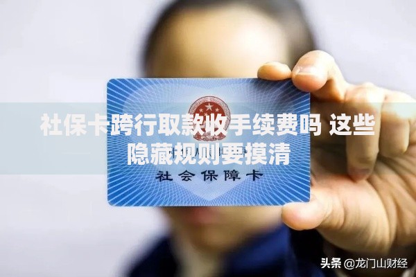 社保卡跨行取款收手续费吗 这些隐藏规则要摸清