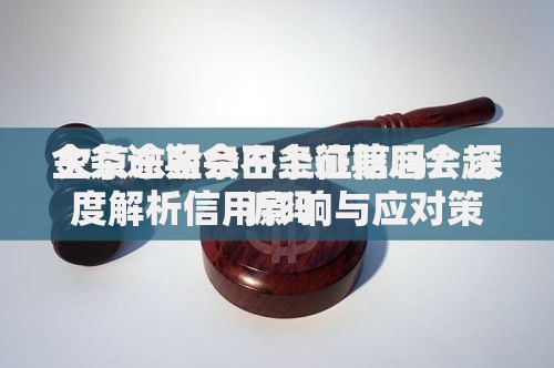 金条逾期会不上征信吗？深度解析信用影响与应对策略