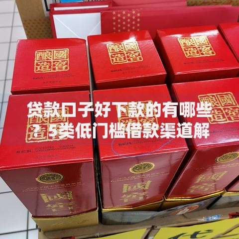 贷款口子好下款的有哪些？5类低门槛借款渠道解析