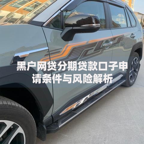 黑户网贷分期贷款口子申请条件与风险解析