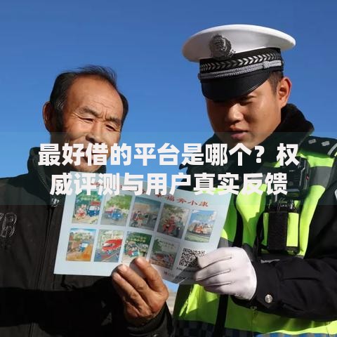 最好借的平台是哪个？权威评测与用户真实反馈