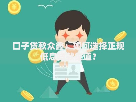 口子贷款众鑫：如何选择正规低息贷款渠道？