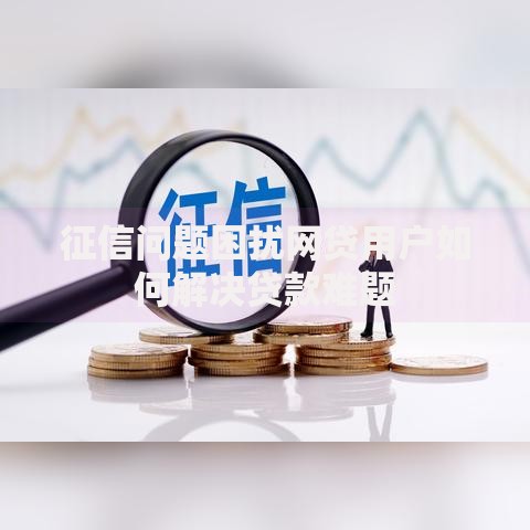 征信问题困扰网贷用户如何解决贷款难题