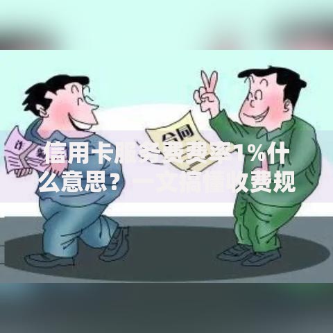 信用卡服务费费率1%什么意思？一文搞懂收费规则和避坑技巧