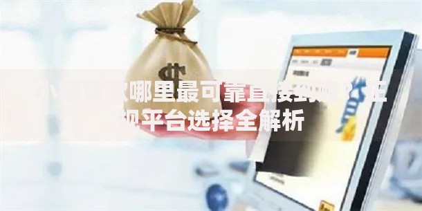 小额贷款哪里最可靠直接到账？正规平台选择全解析