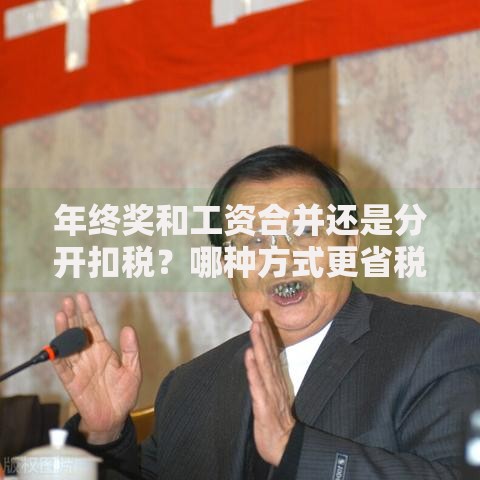 年终奖和工资合并还是分开扣税？哪种方式更省税