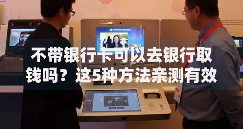 不带银行卡可以去银行取钱吗？这5种方法亲测有效