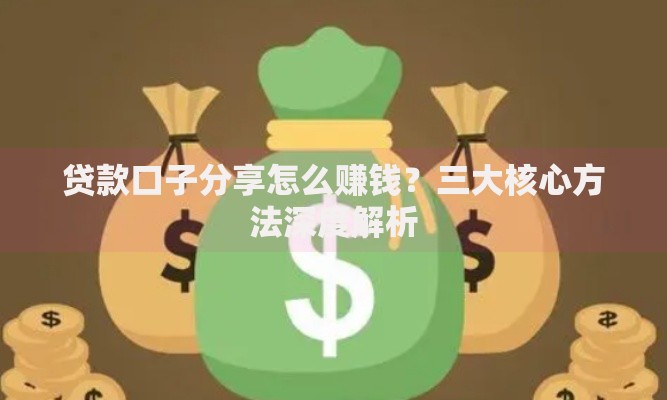 贷款口子分享怎么赚钱？三大核心方法深度解析