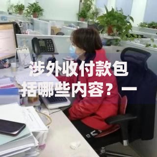 涉外收付款包括哪些内容？一文搞懂跨境资金流动的底层逻辑