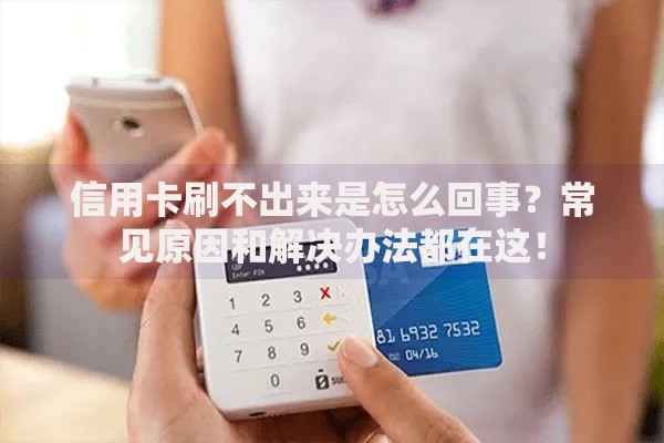 信用卡刷不出来是怎么回事？常见原因和解决办法都在这！