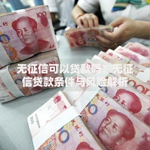 无征信可以贷款吗？无征信贷款条件与风险解析