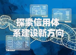 探索信用体系建设新方向：大数据与区块链重塑贷款行业格局