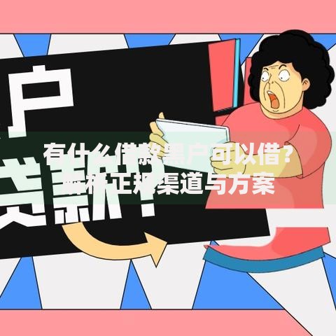 有什么借款黑户可以借？解析正规渠道与方案