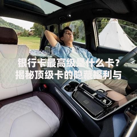 银行卡最高级是什么卡？揭秘顶级卡的隐藏福利与申请门槛