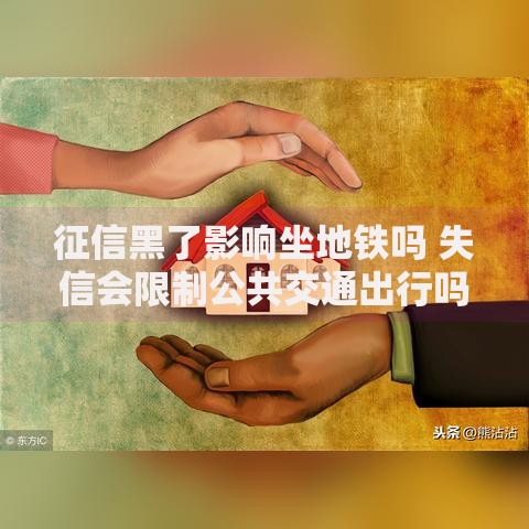征信黑了影响坐地铁吗 失信会限制公共交通出行吗