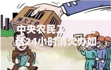 中央农民工讨薪电话24小时清欠办如何解决资金难题?贷款途径解析 中央农民工讨薪电话24小时清欠办如何解决资金难题?贷款途径解析