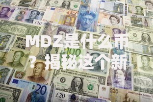 MDZ是什么币？揭秘这个新兴数字货币的潜力与风险