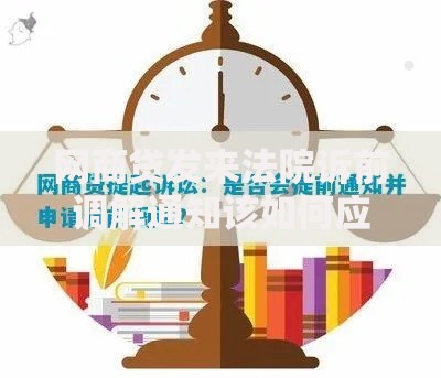 网商贷发来法院诉前调解通知该如何应对？处理步骤与法律建议解析
