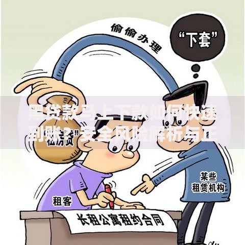 黑贷款马上下款如何快速到账？安全风险解析与正规渠道推荐
