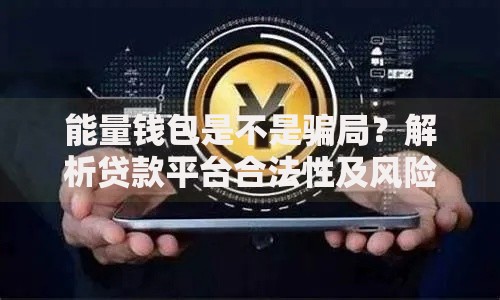 能量钱包是不是骗局？解析贷款平台合法性及风险防范