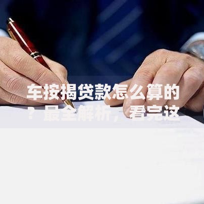 车按揭贷款怎么算的?最全解析,看完这篇就懂! 车按揭贷款怎么算的?最全解析,看完这篇就懂!