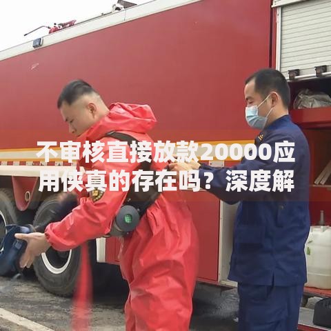 不审核直接放款20000应用侠真的存在吗？深度解析无审核贷款真相