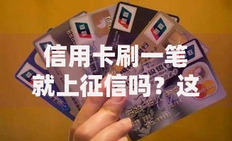 信用卡刷一笔就上征信吗？这些细节可能被忽略了