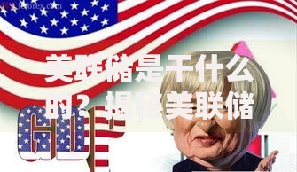 美联储是干什么的？揭秘美联储的日常任务与影响力