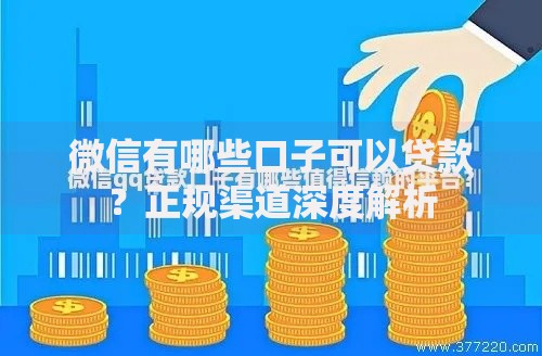 微信有哪些口子可以贷款？正规渠道深度解析