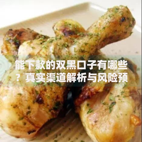 能下款的双黑口子有哪些？真实渠道解析与风险预警