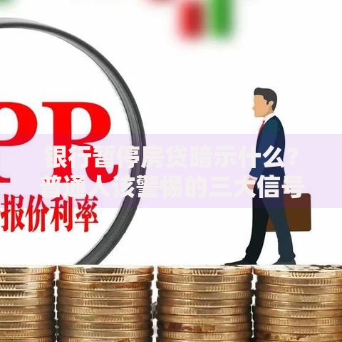 银行暂停房贷暗示什么？普通人该警惕的三大信号