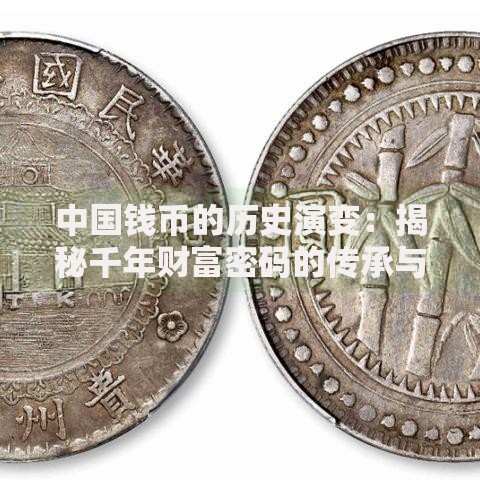 中国钱币的历史演变:揭秘千年财富密码的传承与创新 中国钱币的历史演变:揭秘千年财富密码的传承与创新