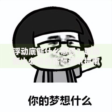 浮动底薪什么意思？职场新人必看的薪酬避坑指南