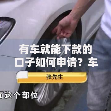 有车就能下款的口子如何申请？车主贷款渠道深度解析