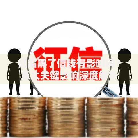 征信黑了借钱有影响吗？五大关键影响深度解析