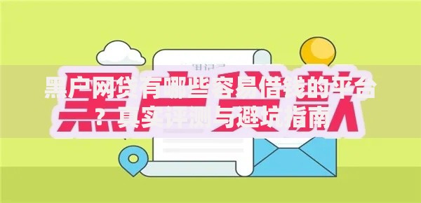 黑户网贷有哪些容易借钱的平台？真实评测与避坑指南